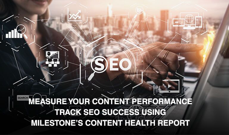 Measure your content performance and track SEO success using Milestone’s Content Health Report - milestoneinternet.com, Milestone Inc.