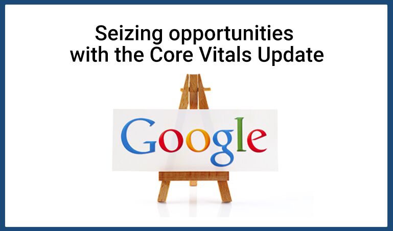 Seizing opportunities with the Core Vitals Update - milestoneinternet.com, Milestone Inc.