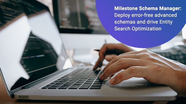 Milestone Schema Manager – Deploy error-free advanced schemas and drive Entity Search Optimization - milestoneinternet.com, Milestone Inc.