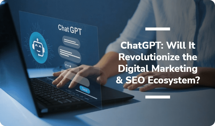 ChatGPT: Will It Revolutionize the Digital Marketing & SEO Ecosystem?