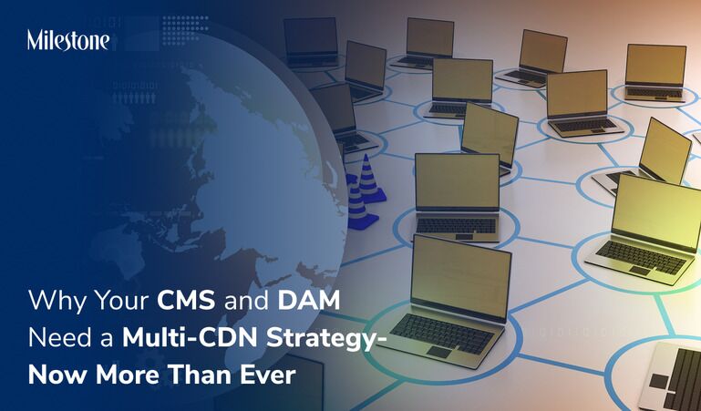 Why Your CMS and DAM Need a Multi-CDN Strategy—Now More Than Ever
